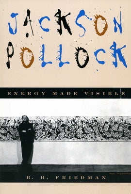 Jackson Pollock: Energy Made Visible by Friedman, B. H.