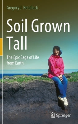Soil Grown Tall: The Epic Saga of Life from Earth by Retallack, Gregory J.