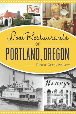 Lost Restaurants of Portland, Oregon by Kennedy, Theresa Griffin