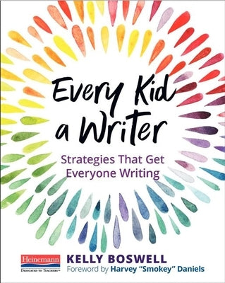 Every Kid a Writer: Strategies That Get Everyone Writing by Boswell, Kelly