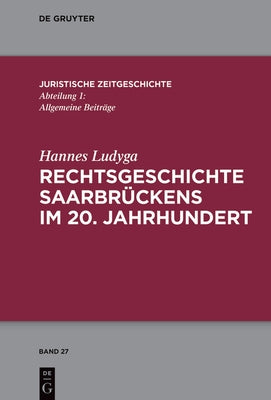 Rechtsgeschichte Saarbrückens im 20. Jahrhundert by Ludyga, Hannes