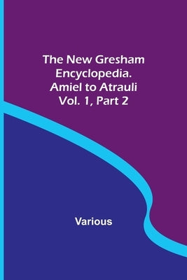 The New Gresham Encyclopedia. Amiel to Atrauli; Vol. 1 Part 2 by Various