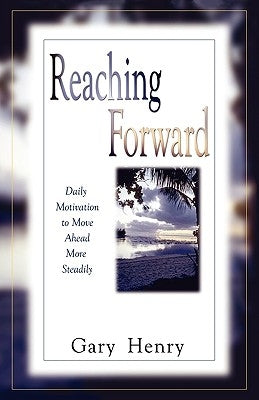 Reaching Forward: Daily Motivation to Move Ahead More Steadily by Henry, Gary