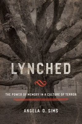Lynched: The Power of Memory in a Culture of Terror by Sims, Angela D.