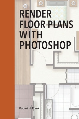 Render Floor Plans with Photoshop by Frank, Robert H.