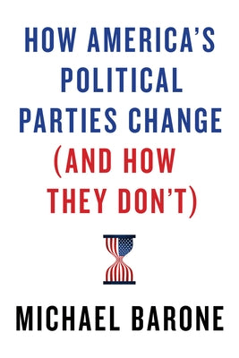 How America's Political Parties Change (and How They Don't) by Barone, Michael