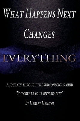 What Happens Next Changes Everything by Hanson, Harley