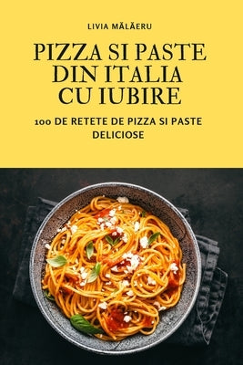 Pizza Si Paste Din Italia Cu Iubire by Livia M&#259;l&#259;eru