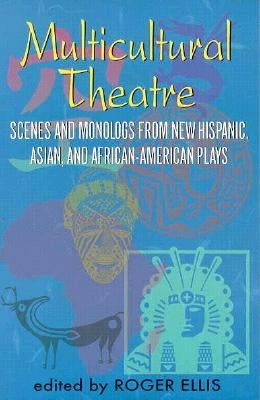 Multicultural Theatre--Volume 1: Duet Scenes and Monologues from New Hispanic-, Asian-, and African-American Plays by Ellis, Roger