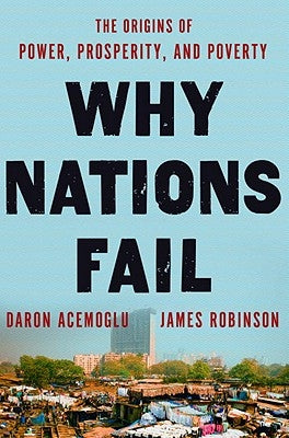 Why Nations Fail: The Origins of Power, Prosperity, and Poverty by Acemoglu, Daron