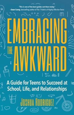 Embracing the Awkward: A Guide for Teens to Succeed at School, Life and Relationships (Teen Girl Gift) by Rodriguez, Joshua