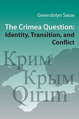 The Crimea Question: Identity, Transition, and Conflict by Sasse, Gwendolyn