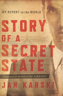 Story of a Secret State: My Report to the World by Karski, Jan