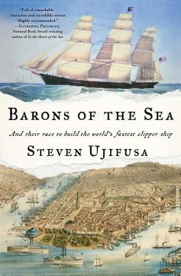 Barons of the Sea: And Their Race to Build the World's Fastest Clipper Ship by Ujifusa, Steven