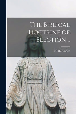 The Biblical Doctrine of Election .. by Rowley, H. H. (Harold Henry) 1890-1969