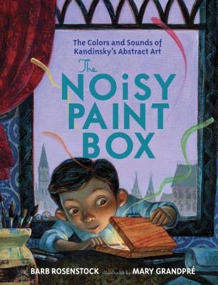 The Noisy Paint Box: The Colors and Sounds of Kandinsky's Abstract Art by Rosenstock, Barb