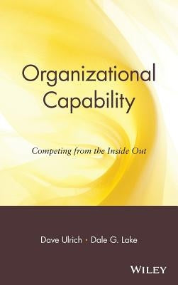 Organizational Capability: Competing from the Inside Out by Ulrich, Dave