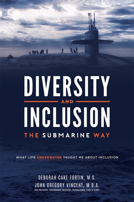 Diversity and Inclusion the Submarine Way: What Life Underwater Taught Me about Inclusion by John Gregory Vincent