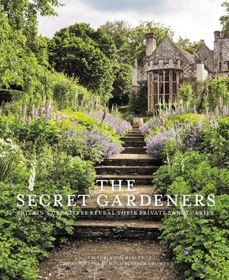 Secret Gardeners: Britain's Creatives Reveal Their Private Sanctuaries by Summerley, Victoria