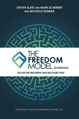 The Freedom Model for Addictions: Escape the Treatment and Recovery Trap by Slate, Steven