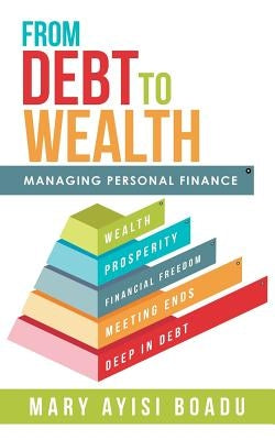 From Debt to Wealth: Managing Personal Finance by Boadu, Mary Ayisi