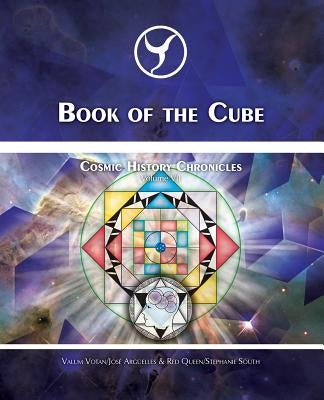 Book of the Cube: Cosmic History Chronicles Volume VII - Cube of Creation: Evolution into the Noosphere by Arguelles, Jose