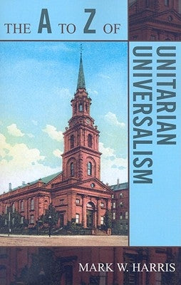 The A to Z of Unitarian Universalism by Harris, Mark W.