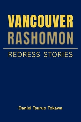 Vancouver Rashomon: Redress Stories by Tokawa, Daniel Tsuruo