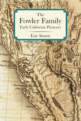 The Fowler Family: Early California Pioneers by Storm, Eric