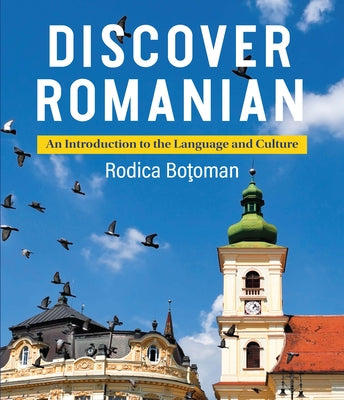 Discover Romanian: An Introduction to the Language and Culture by Botoman, Rodica