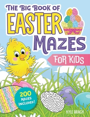 The Big Book of Easter Mazes for Kids: 200 Mazes Included (Ages 4-8) (Includes Easy, Medium, and Hard Difficulty Levels) by Brach, Kyle