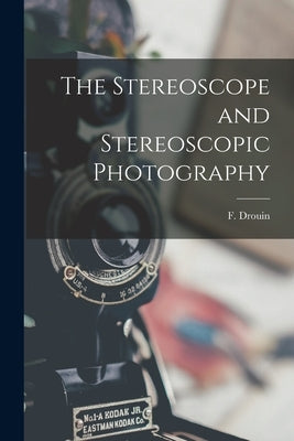 The Stereoscope and Stereoscopic Photography by Drouin, F. (Felix)