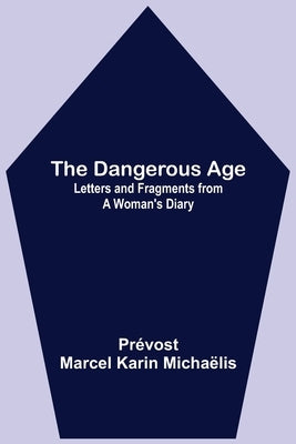 The Dangerous Age: Letters and Fragments from a Woman's Diary by Marcel Karin Micha&#235;lis, Pr&#233;vost