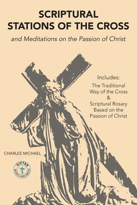 Scriptural Stations of the Cross: And Meditations on the Passion of Christ by Michael, Charles