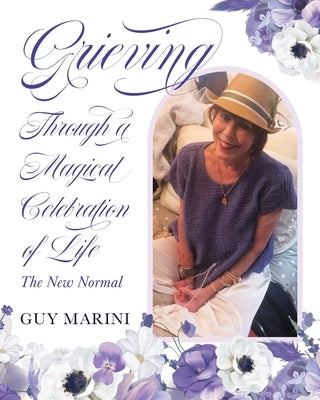 Grieving Through A Magical Celebration Of Life: The New Normal by Marini, Guy