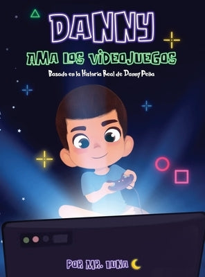 Danny Ama Los Videojuegos: Basado en la Historia Real de Danny Peña by Luna