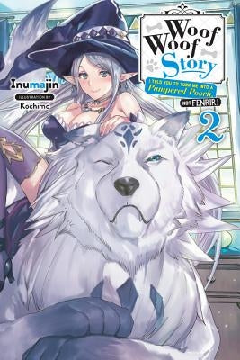 Woof Woof Story: I Told You to Turn Me Into a Pampered Pooch, Not Fenrir!, Vol. 2 (Light Novel) by Inumajin