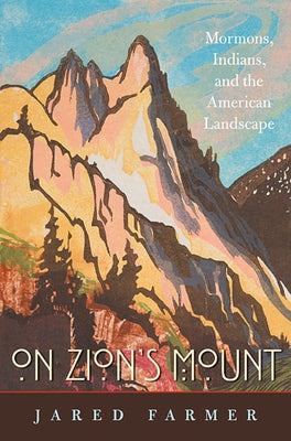 On Zion's Mount: Mormons, Indians, and the American Landscape by Farmer, Jared