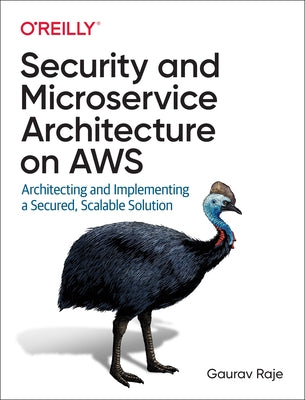 Security and Microservice Architecture on Aws: Architecting and Implementing a Secured, Scalable Solution by Raje, Gaurav