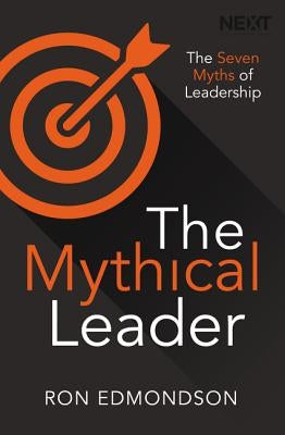 The Mythical Leader: The Seven Myths of Leadership by Edmondson, Ron