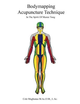 Bodymapping Acupuncture Technique: In the Spirit of Master Tung by Magbanua Macom, Cole