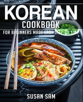 Korean Cookbook: Book 1, for Beginners Made Easy Step by Step by Sam, Susan