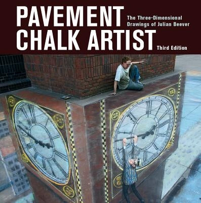Pavement Chalk Artist: The Three-Dimensional Drawings of Julian Beever by Beever, Julian
