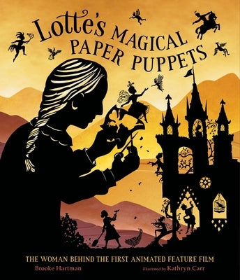 Lotte's Magical Paper Puppets: The Woman Behind the First Animated Feature Film by Hartman, Brooke