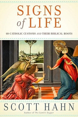 Signs of Life: 40 Catholic Customs and Their Biblical Roots by Hahn, Scott