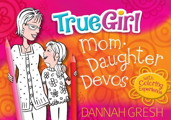 True Girl Mom-Daughter Devos: With Coloring Experience by Gresh, Dannah