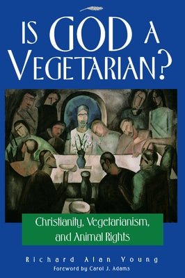 Is God a Vegetarian?: Christianity, Vegetarianism, and Animal Rights by Young, Richard Alan