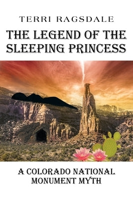 The Legend of the Sleeping Princess: A Colorado National Monument Myth by Ragsdale, Terri