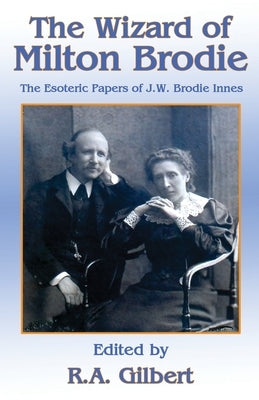 The Wizard of Milton Brodie: The Esoteric Papers of J.W. Brodie-Innes by Gilbert, R. A.