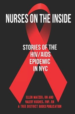 Nurses On The Inside: Stories Of The HIV/AIDS Epidemic In NYC by Matzer, Ellen